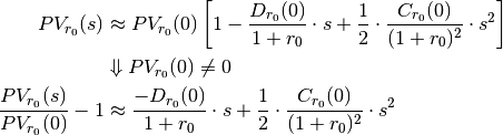 PV_{r_0}(s) &\approx PV_{r_0}(0)\left[1 - \frac{D_{r_0}(0)}{1+r_0} \cdot s
                + \frac{1}{2} \cdot \frac{C_{r_0}(0)}{(1+r_0)^2} \cdot s^2
                \right] \\
            & \Downarrow PV_{r_0}(0) \neq 0 \\
\frac{PV_{r_0}(s)}{PV_{r_0}(0)} - 1 &\approx \frac{-D_{r_0}(0)}{1+r_0} \cdot s
                + \frac{1}{2} \cdot \frac{C_{r_0}(0)}{(1+r_0)^2} \cdot s^2
