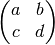 \left(\begin{matrix} a & b \\ c & d \end{matrix}\right)