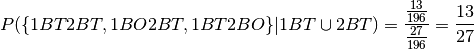 P(\{1BT2BT, 1BO2BT, 1BT2BO\} | 1BT \cup 2BT) = \frac{\frac{13}{196}}{\frac{27}{196}} = \frac{13}{27}