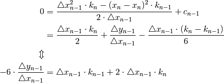 0 & = \frac{\triangle x_{n-1}^{2}\cdot k_{n}-(x_{n}-x_{n})^{2}\cdot k_{n-1}}{2\cdot\triangle x_{n-1}}+c_{n-1}\\
  & = \frac{\triangle x_{n-1}\cdot k_{n}}{2}+\frac{\triangle y_{n-1}}{\triangle x_{n-1}}-\frac{\triangle x_{n-1}\cdot (k_{n} - k_{n-1})}{6}\\
  \Updownarrow\\
  -6\cdot \frac{\triangle y_{n-1}}{\triangle x_{n-1}} & = \triangle x_{n-1}\cdot k_{n-1} + 2\cdot \triangle x_{n-1}\cdot k_{n}