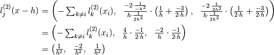 l^{(2)}_j(x-h) &= \left( \begin{matrix}
                - \sum_{k \neq i} l^{(2)}_k(x_i),
                & \frac{ - 2 \cdot \frac{1}{-h^2}}{h \cdot \frac{1}{2h^2}}
                        \cdot \left(\frac{1}{h} + \frac{-3}{2 \cdot h} \right),
                & \frac{ - 2 \cdot \frac{1}{2h^2}}{h \cdot \frac{1}{2h^2}}
                        \cdot \left(\frac{1}{2 \cdot h} + \frac{-3}{2 \cdot h} \right) \\
                \end{matrix} \right) \\
             &= \left( \begin{matrix}
                - \sum_{k \neq i} l^{(2)}_k(x_i),
                & \frac{4}{h} \cdot \frac{-1}{2 \cdot h},
                & \frac{-2}{h} \cdot \frac{-1}{2 \cdot h} \\
                \end{matrix} \right) \\
             &= \left( \begin{matrix}
                \frac{1}{h^2},
                & \frac{-2}{h^2},
                & \frac{1}{h^2} \\
                \end{matrix} \right)