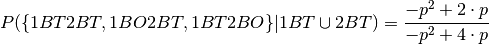 P(\{1BT2BT, 1BO2BT, 1BT2BO\} | 1BT \cup 2BT) = \frac{-p^2 + 2 \cdot p}{-p^2 + 4 \cdot p}