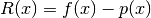 R(x) = f(x) - p(x)