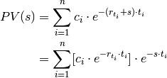 PV(s) &= \sum^{n}_{i=1} c_i \cdot e^{-(r_{t_i} + s) \cdot t_i} \\
      &= \sum^{n}_{i=1} [c_i \cdot e^{-r_{t_i} \cdot t_i}] \cdot e^{-s \cdot t_i}