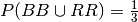 P(BB \cup RR) = \frac{1}{3}