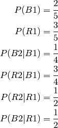 P(B1) &= \frac{2}{5} \\
P(R1) &= \frac{3}{5} \\
P(B2|B1) &= \frac{1}{4} \\
P(R2|B1)  &= \frac{3}{4} \\
P(R2|R1) &= \frac{1}{2} \\
P(B2|R1) &= \frac{1}{2}