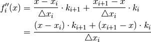 f_{i}''(x) & = \frac{x-x_{i}}{\triangle x_{i}}\cdot k_{i+1}+\frac{x_{i+1}-x}{\triangle x_{i}}\cdot k_{i}\\
           & = \frac{(x-x_{i})\cdot k_{i+1}+(x_{i+1}-x)\cdot k_{i}}{\triangle x_{i}}