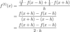 f^{(1)}(x) &= \frac{\frac{-1}{2} \cdot f(x - h) + \frac{1}{2} \cdot f(x + h)}{h} \\
      &= \frac{f(x + h) - f(x - h)}{(x + h) - (x - h)} \\
      &= \frac{f(x + h) - f(x - h)}{2 \cdot h}