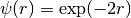 \psi(r)=\exp(-2r)