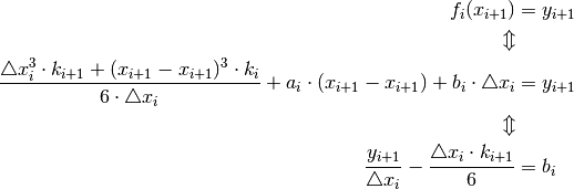 f_{i}(x_{i+1}) & = y_{i+1}\\
\Updownarrow\\
\frac{\triangle x_{i}^{3}\cdot k_{i+1}+(x_{i+1}-x_{i+1})^{3}\cdot k_{i}}{6\cdot\triangle x_{i}}+a_{i}\cdot(x_{i+1}-x_{i+1})+b_{i}\cdot\triangle x_{i} & = y_{i+1}\\
\Updownarrow\\
\frac{y_{i+1}}{\triangle x_{i}}-\frac{\triangle x_{i}\cdot k_{i+1}}{6} & = b_{i}