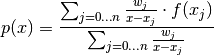 p(x) = \frac{\sum_{j=0 \dotsc n} \frac{w_j}{x - x_j} \cdot f(x_j)}{\sum_{j=0 \dotsc n} \frac{w_j}{x - x_j}}